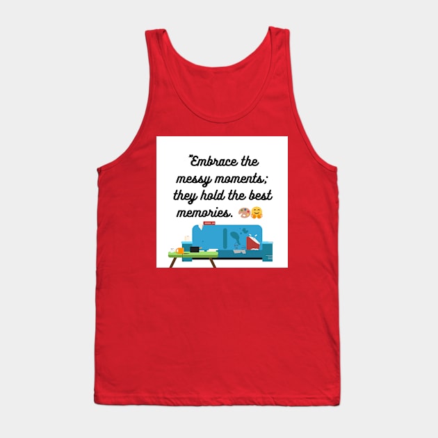 "Embrace the messy moments; they hold the best memories. Tank Top by Goodword